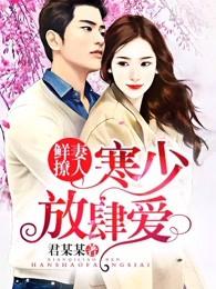 鲜妻撩人寒少放肆爱!免费阅读