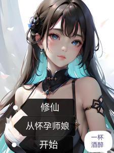 修仙从怀孕师娘开始(一杯酒醉)